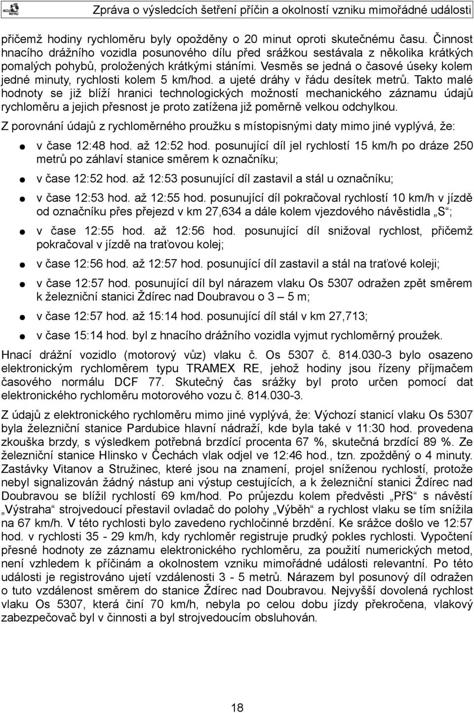 Vesměs se jedná o časové úseky kolem jedné minuty, rychlosti kolem 5 km/hod. a ujeté dráhy v řádu desítek metrů.