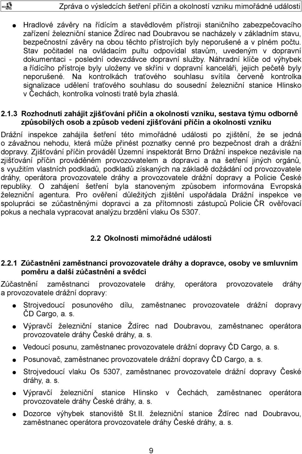 Náhradní klíče od výhybek a řídícího přístroje byly uloženy ve skříni v dopravní kanceláři, jejich pečetě byly neporušené.