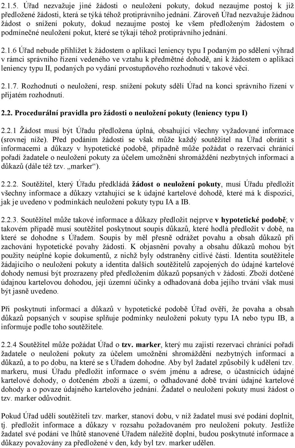 6 Úřad nebude přihlížet k žádostem o aplikaci leniency typu I podaným po sdělení výhrad v rámci správního řízení vedeného ve vztahu k předmětné dohodě, ani k žádostem o aplikaci leniency typu II,