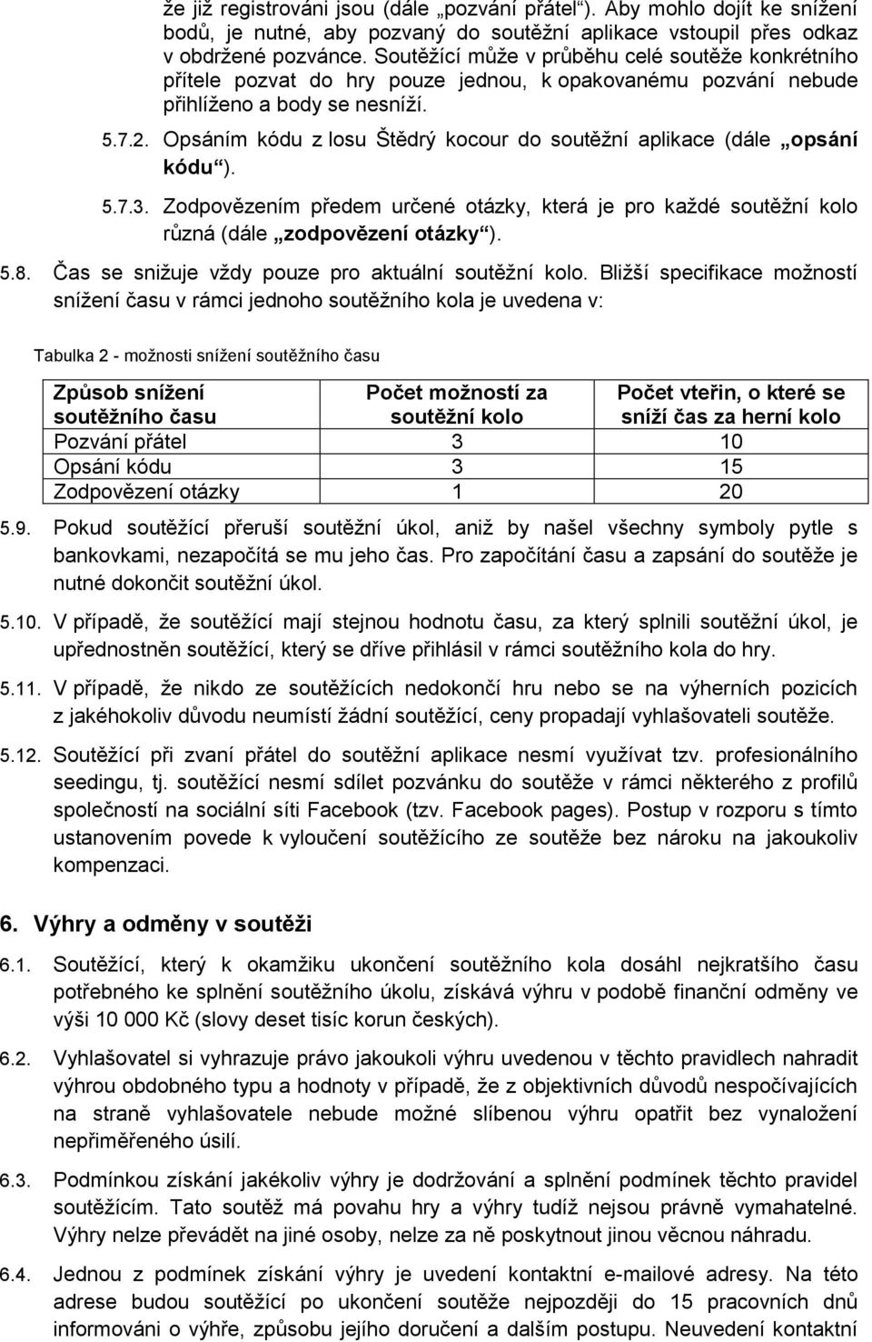 Opsáním kódu z losu Štědrý kocour do soutěžní aplikace (dále opsání kódu ). 5.7.3. Zodpovězením předem určené otázky, která je pro každé soutěžní kolo různá (dále zodpovězení otázky ). 5.8.