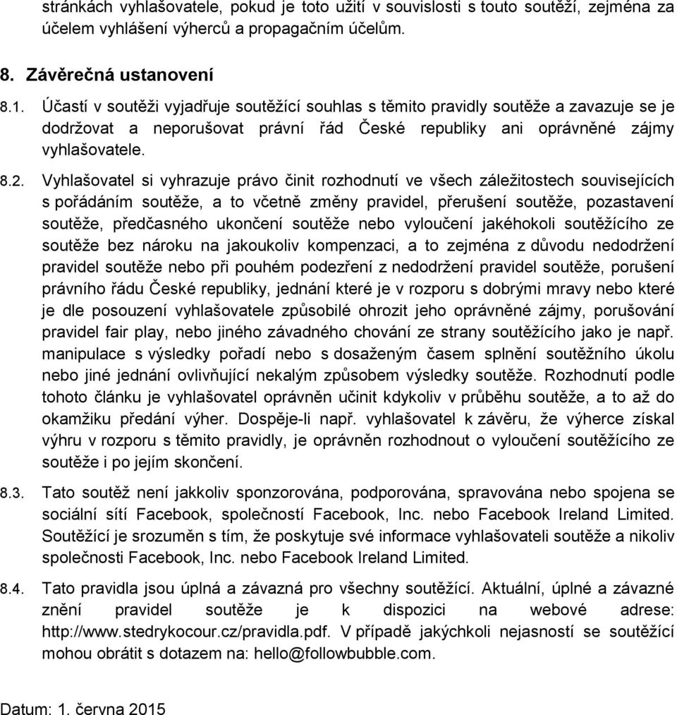 Vyhlašovatel si vyhrazuje právo činit rozhodnutí ve všech záležitostech souvisejících s pořádáním soutěže, a to včetně změny pravidel, přerušení soutěže, pozastavení soutěže, předčasného ukončení