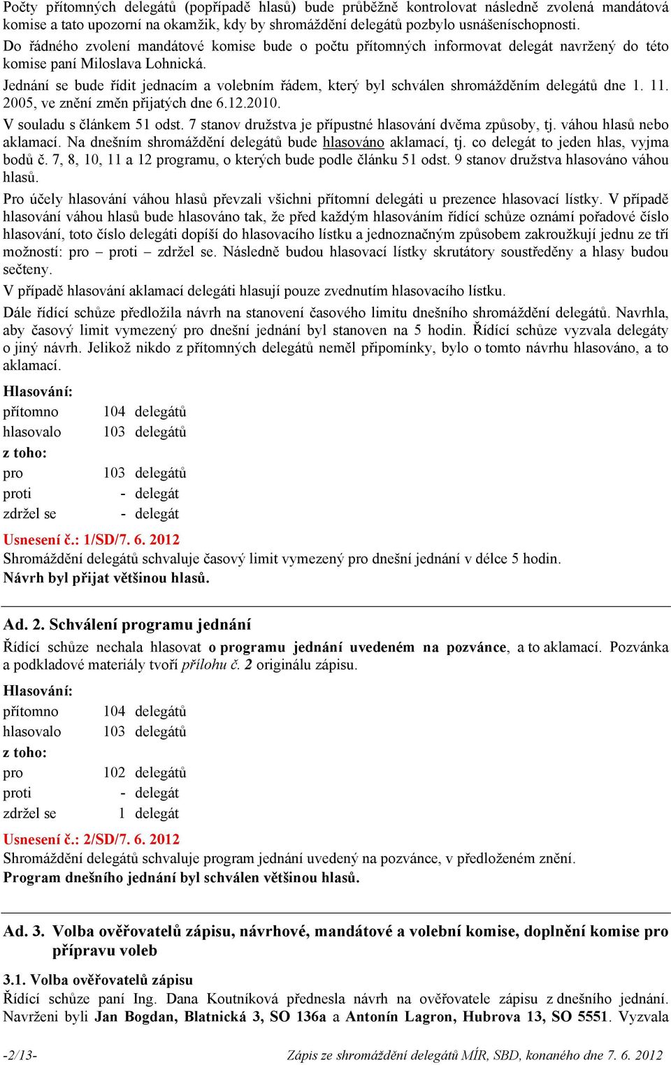 Jednání se bude řídit jednacím a volebním řádem, který byl schválen shromážděním delegátů dne 1. 11. 2005, ve znění změn přijatých dne 6.12.2010. V souladu s článkem 51 odst.