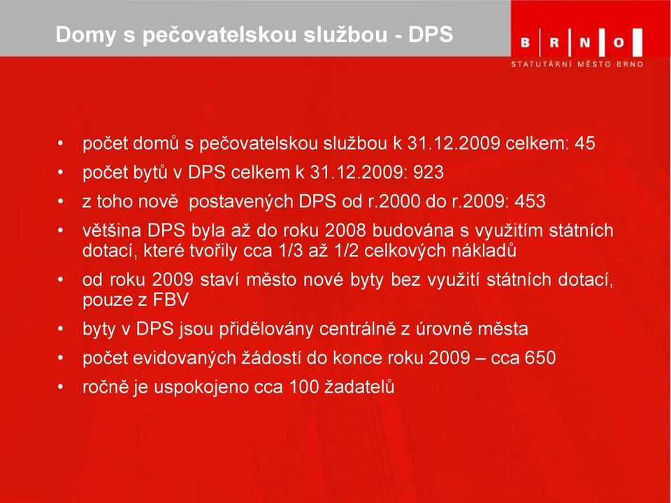 2009: 453 většina DPS byla až do roku 2008 budována s využitím státních dotací, které tvořily cca 1/3 až 1/2 celkových nákladů od