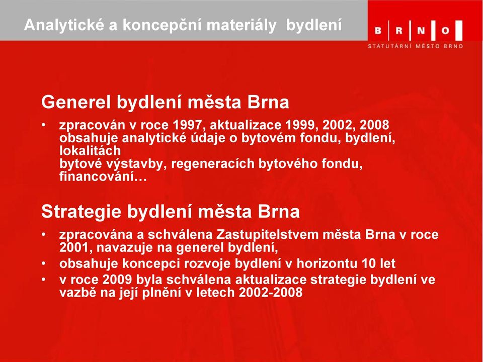 bydlení města Brna zpracována a schválena Zastupitelstvem města Brna v roce 2001, navazuje na generel bydlení, obsahuje koncepci