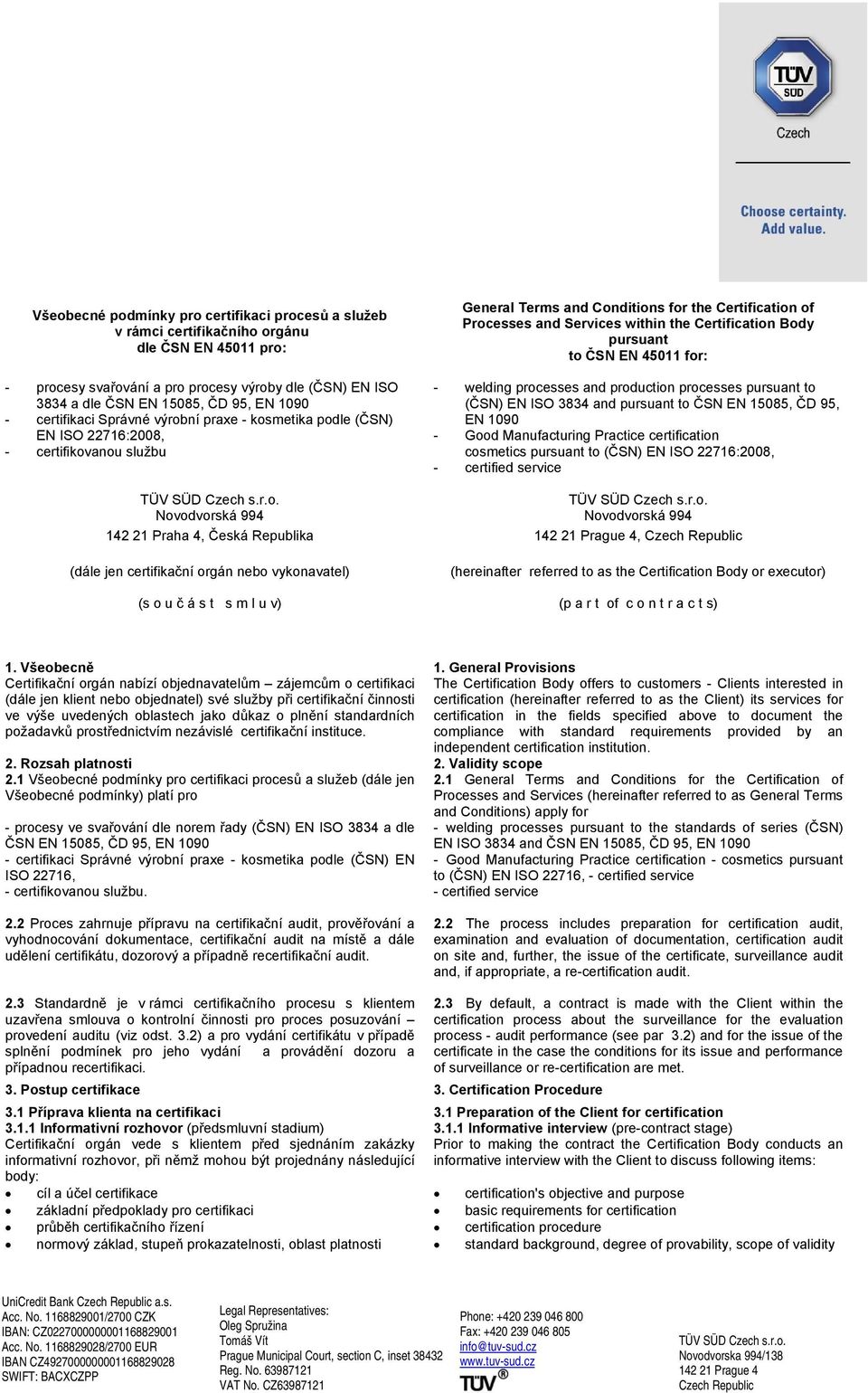 Certification Body pursuant to ČSN EN 45011 for: - welding processes and production processes pursuant to (ČSN) EN ISO 3834 and pursuant to ČSN EN 15085, ČD 95, EN 1090 - Good Manufacturing Practice