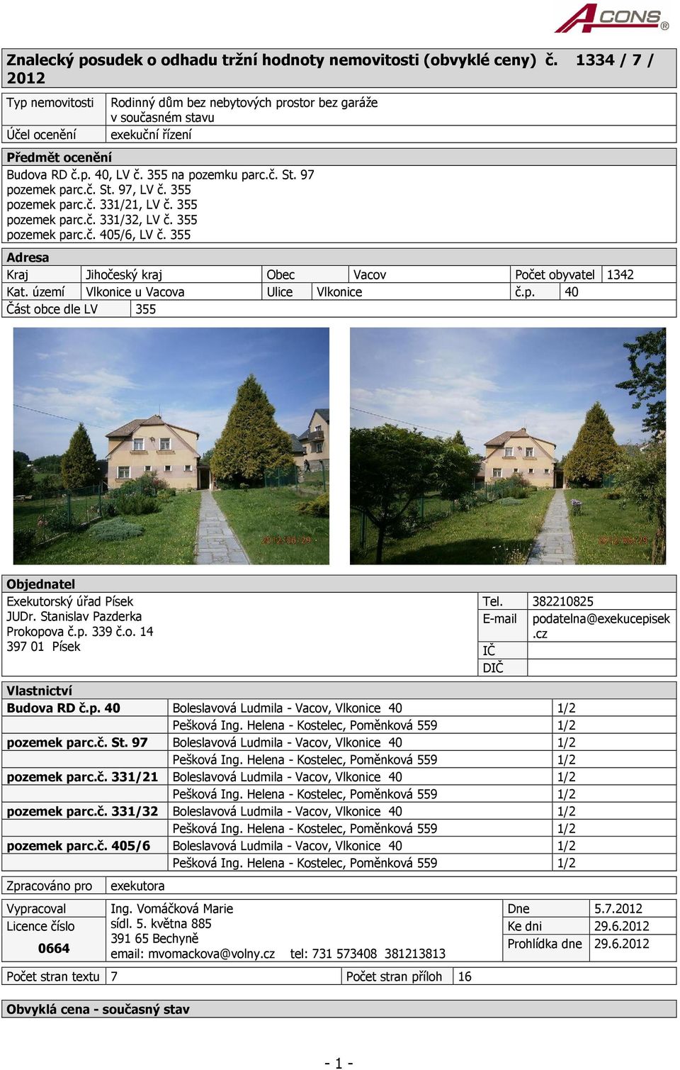 97 pozemek parc.č. St. 97, LV č. 355 pozemek parc.č. 331/21, LV č. 355 pozemek parc.č. 331/32, LV č. 355 pozemek parc.č. 405/6, LV č. 355 Adresa Kraj Jihočeský kraj Obec Vacov Počet obyvatel 1342 Kat.