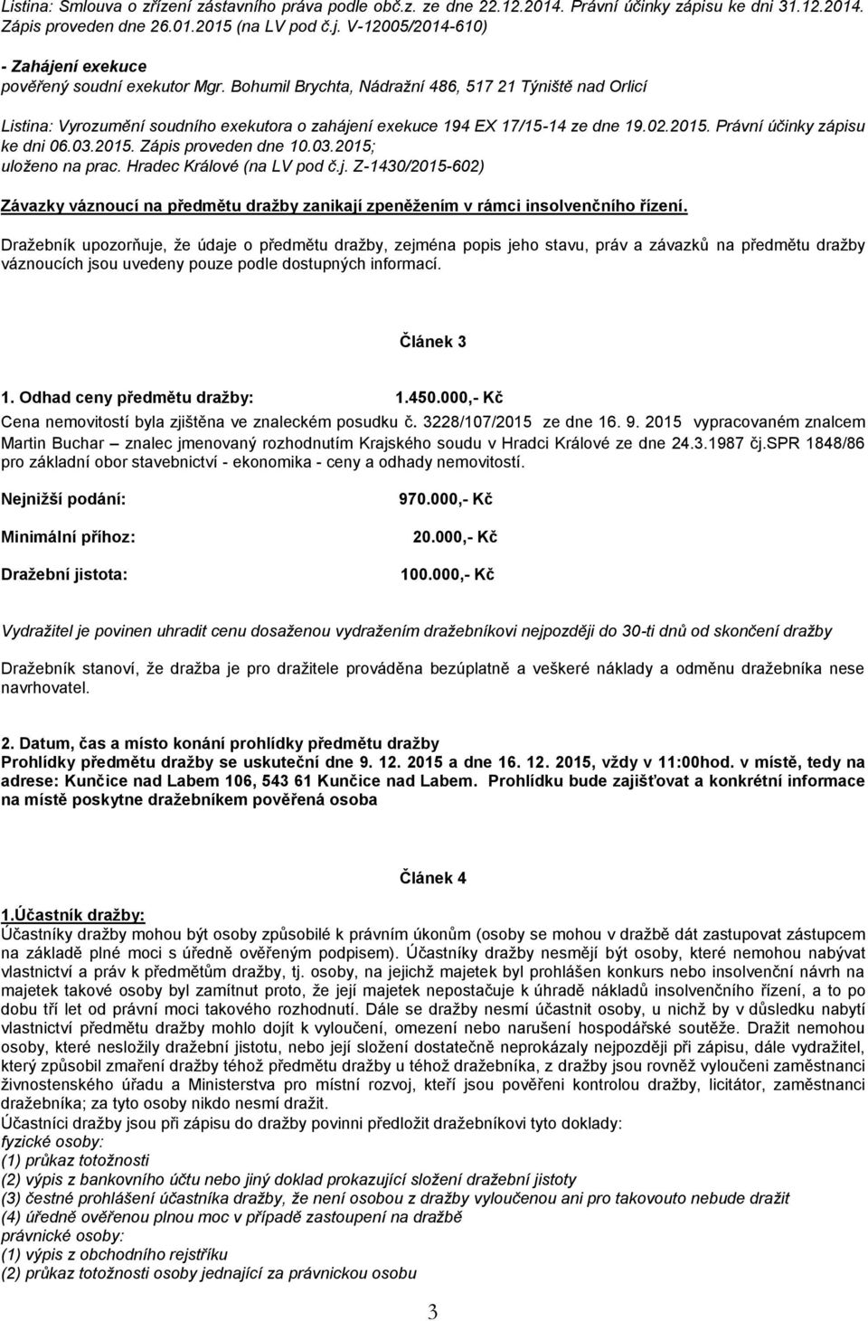 Bohumil Brychta, Nádražní 486, 517 21 Týniště nad Orlicí Listina: Vyrozumění soudního exekutora o zahájení exekuce 194 EX 17/15-14 ze dne 19.02.2015. Právní účinky zápisu ke dni 06.03.2015. Zápis proveden dne 10.