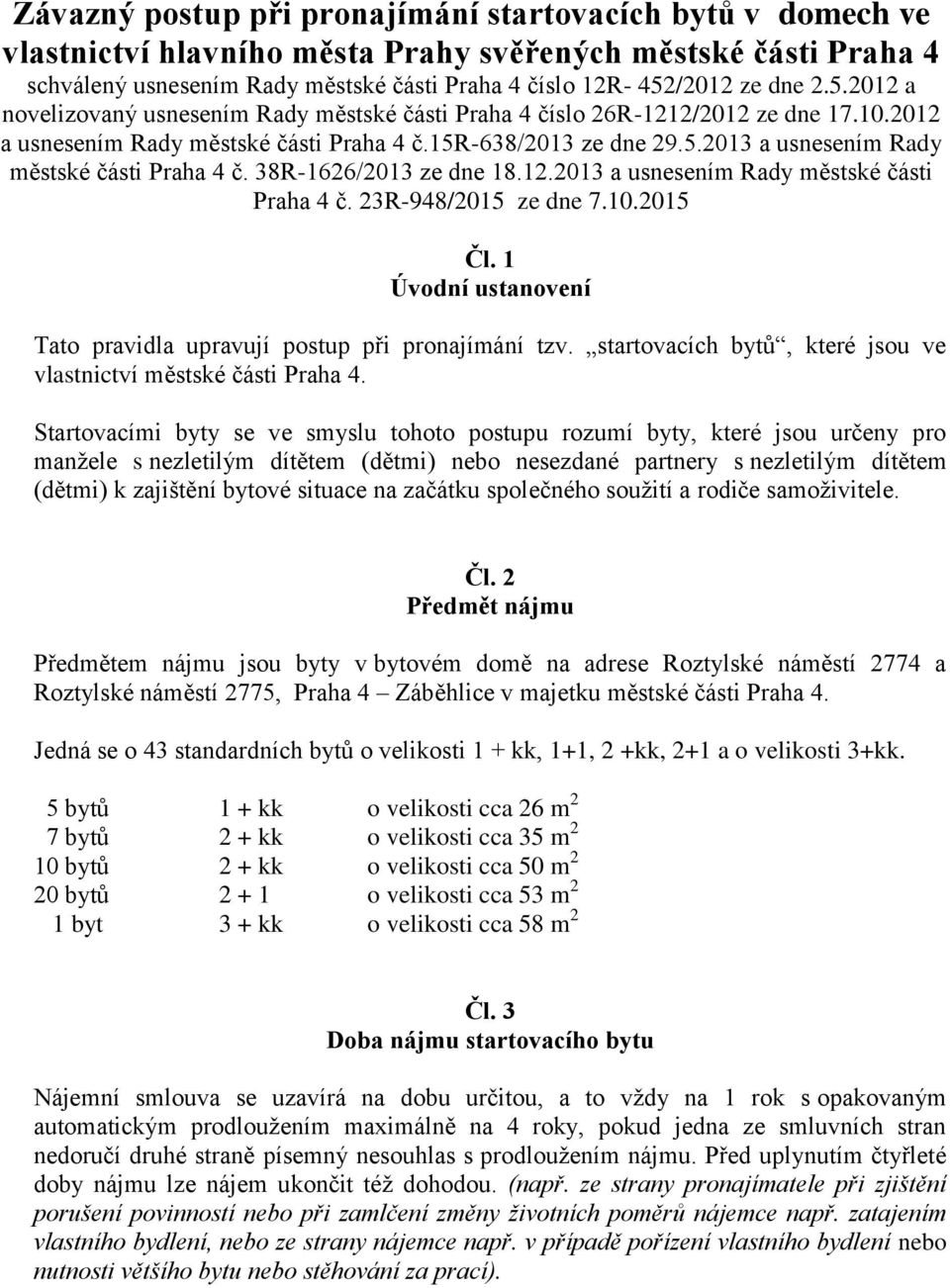 38R-1626/2013 ze dne 18.12.2013 a usnesením Rady městské části Praha 4 č. 23R-948/2015 ze dne 7.10.2015 Čl. 1 Úvodní ustanovení Tato pravidla upravují postup při pronajímání tzv.
