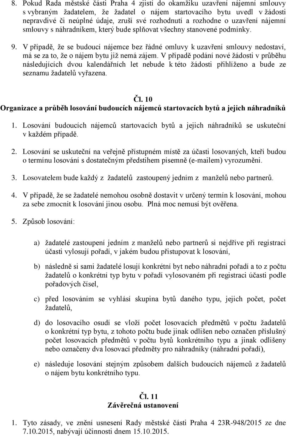 V případě, že se budoucí nájemce bez řádné omluvy k uzavření smlouvy nedostaví, má se za to, že o nájem bytu již nemá zájem.