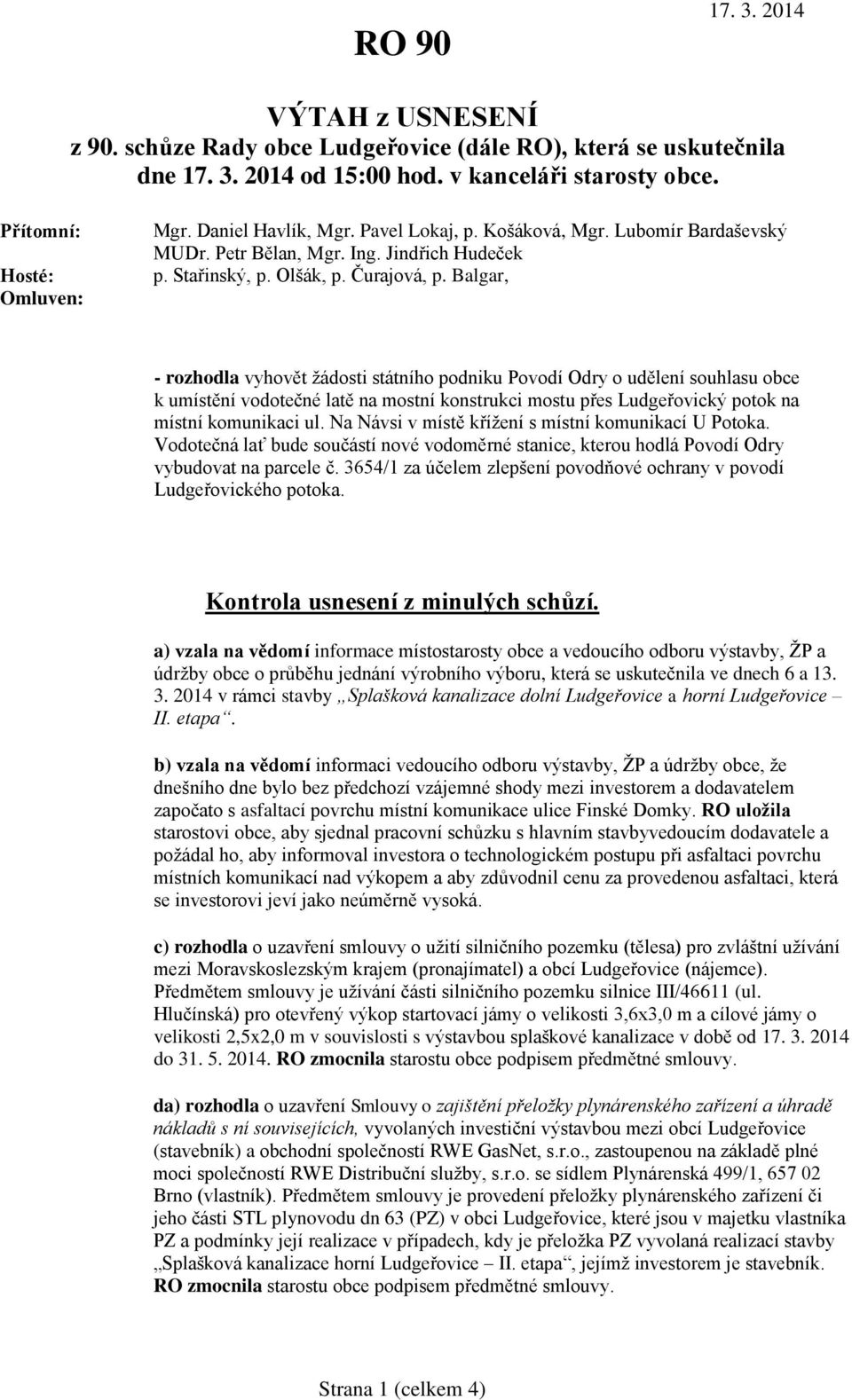 Balgar, - rozhodla vyhovět žádosti státního podniku Povodí Odry o udělení souhlasu obce k umístění vodotečné latě na mostní konstrukci mostu přes Ludgeřovický potok na místní komunikaci ul.