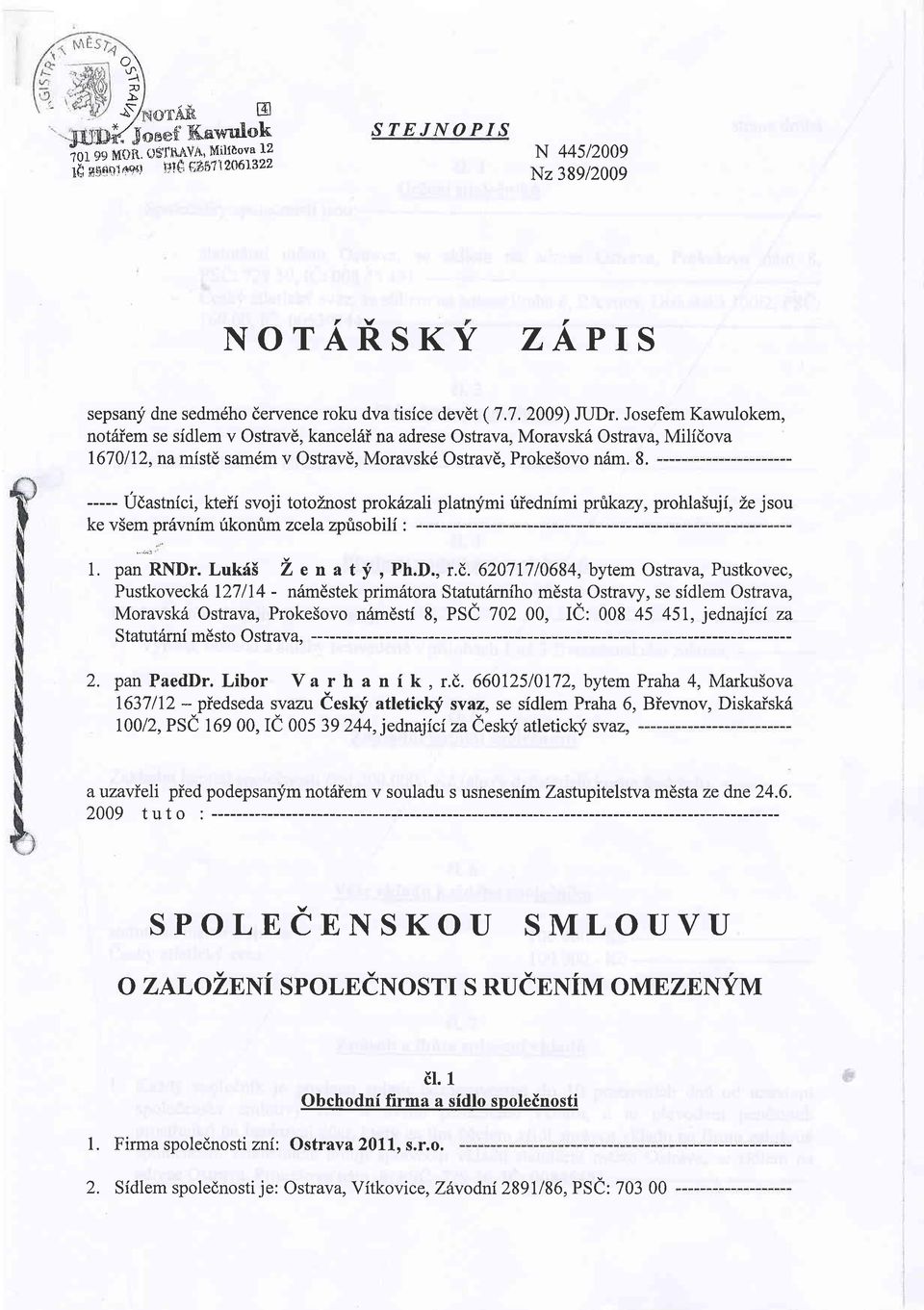 Josefem Kawulokem, notlem se sfdlem v Ostrav6, kancel6 na adrese Ostrava, MoravskS Ostrava, Mldova 6702, na mstd samdm v Ostrav6, Moravsk6 Ostrav6, Proke3ovo nrm. 8.