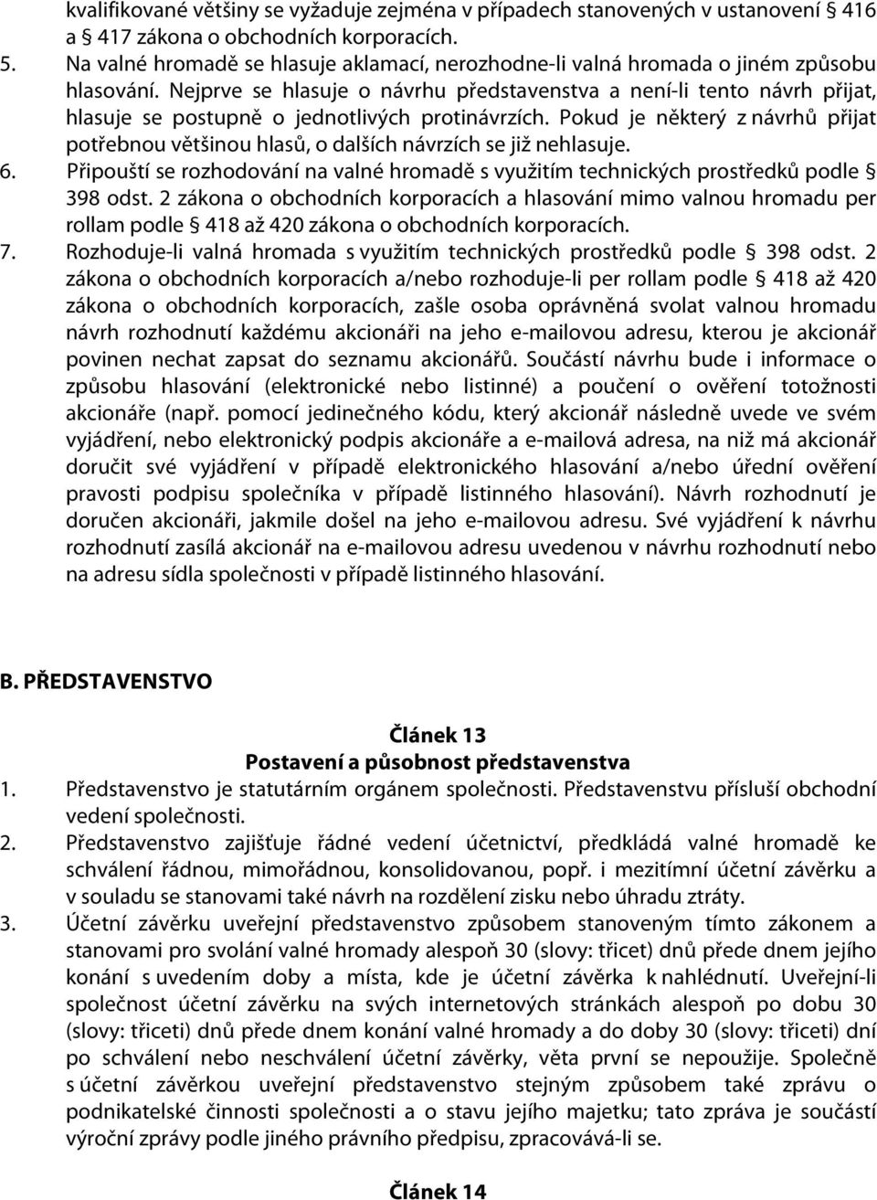 Nejprve se hlasuje o návrhu představenstva a není-li tento návrh přijat, hlasuje se postupně o jednotlivých protinávrzích.