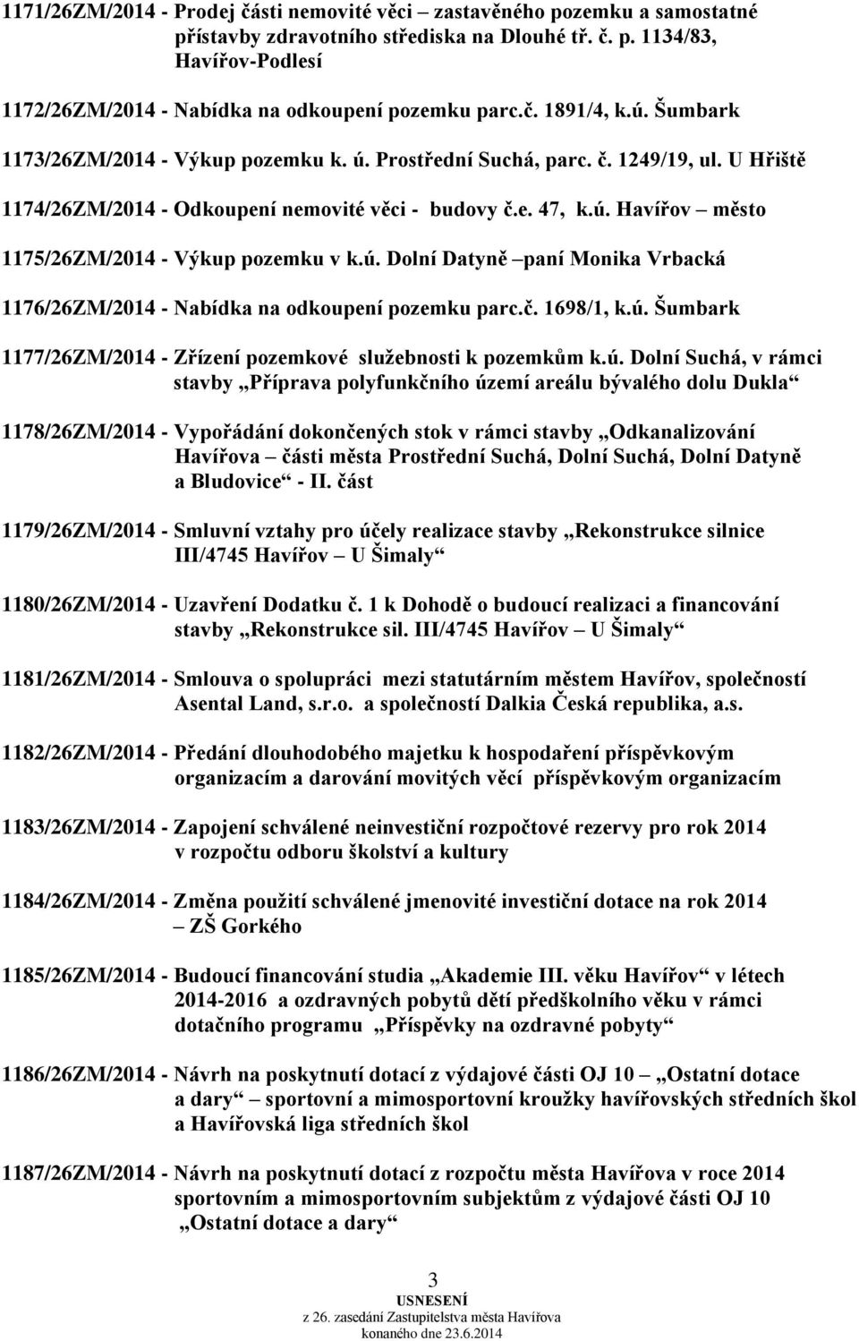 ú. Dolní Datyně paní Monika Vrbacká 1176/26ZM/2014 - Nabídka na odkoupení pozemku parc.č. 1698/1, k.ú. Šumbark 1177/26ZM/2014 - Zřízení pozemkové služebnosti k pozemkům k.ú. Dolní Suchá, v rámci