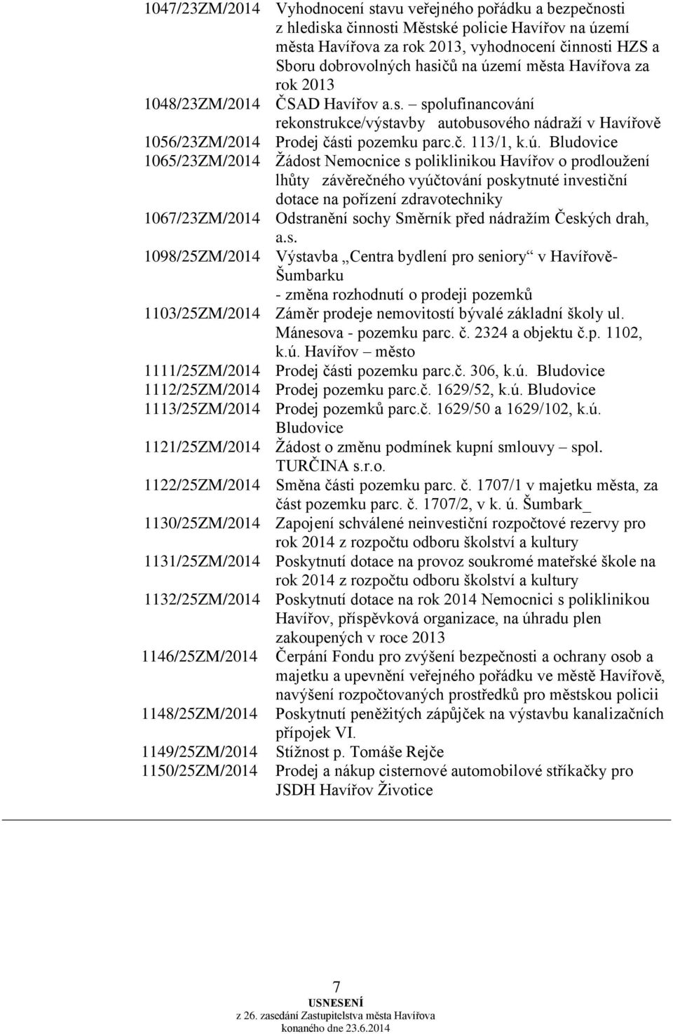 Bludovice 1065/23ZM/2014 Žádost Nemocnice s poliklinikou Havířov o prodloužení lhůty závěrečného vyúčtování poskytnuté investiční dotace na pořízení zdravotechniky 1067/23ZM/2014 Odstranění sochy