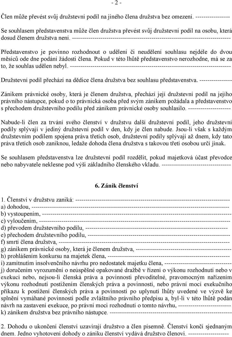 ------------------------------------------------------------------------------ Představenstvo je povinno rozhodnout o udělení či neudělení souhlasu nejdéle do dvou měsíců ode dne podání žádosti člena.