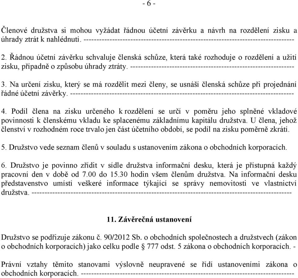 Řádnou účetní závěrku schvaluje členská schůze, která také rozhoduje o rozdělení a užití zisku, případně o způsobu úhrady ztráty. --------------------------------------------------------------- 3.