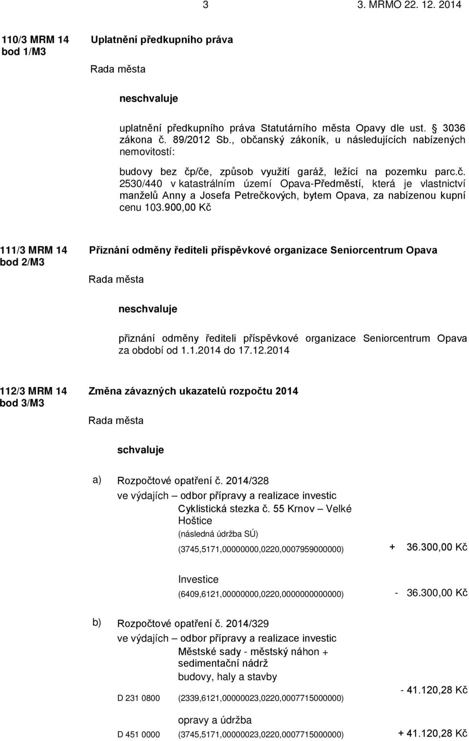 900,00 Kč 111/3 MRM 14 bod 2/M3 Přiznání odměny řediteli příspěvkové organizace Seniorcentrum Opava neschvaluje přiznání odměny řediteli příspěvkové organizace Seniorcentrum Opava za období od 1.1.2014 do 17.