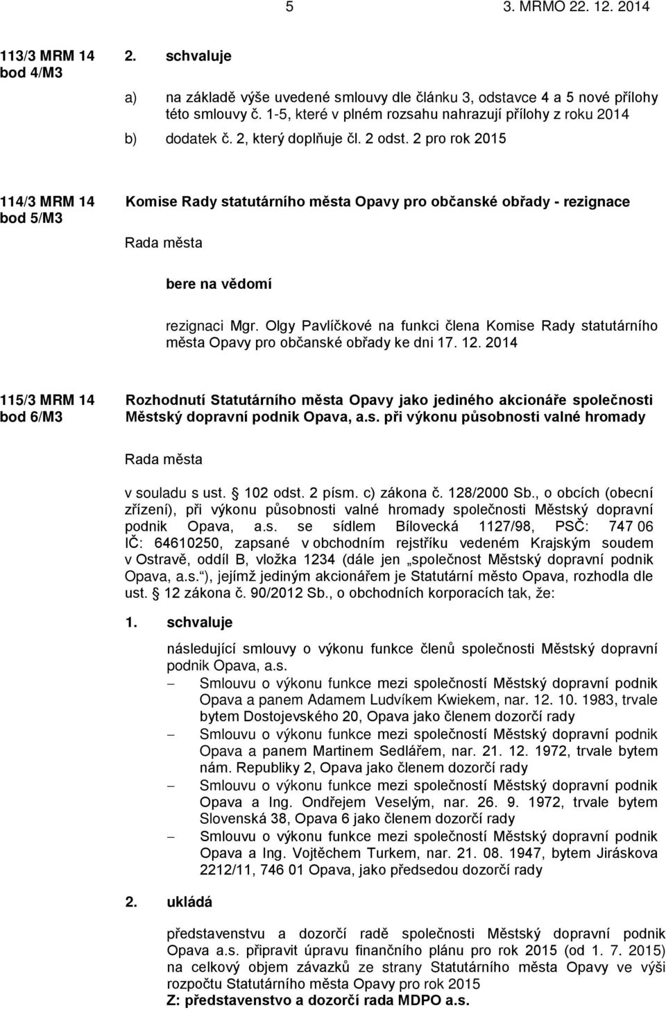 2 pro rok 2015 114/3 MRM 14 bod 5/M3 Komise Rady statutárního města Opavy pro občanské obřady - rezignace bere na vědomí rezignaci Mgr.