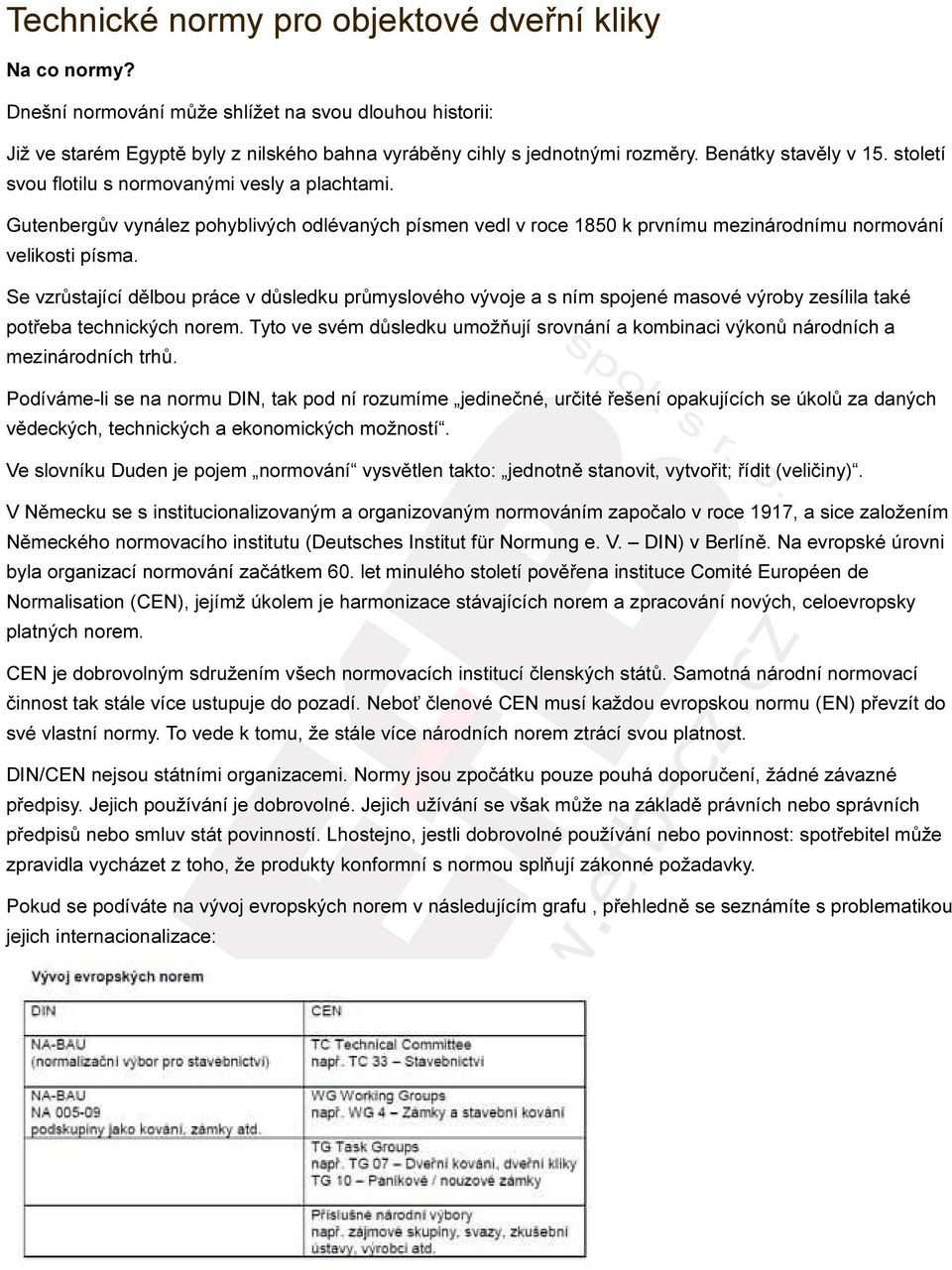 Se vzrůstající dělbou práce v důsledku průmyslového vývoje a s ním spojené masové výroby zesílila také potřeba technických norem.