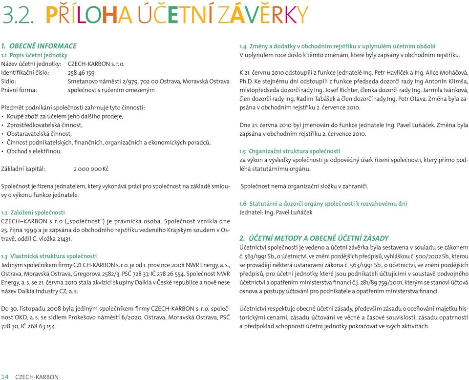 Koupě zboží za účelem jeho dalšího prodeje, Zprostředkovatelská činnost, Obstaravatelská činnost, Činnost podnikatelských, finančních, organizačních a ekonomických poradců, Obchod s elektřinou.