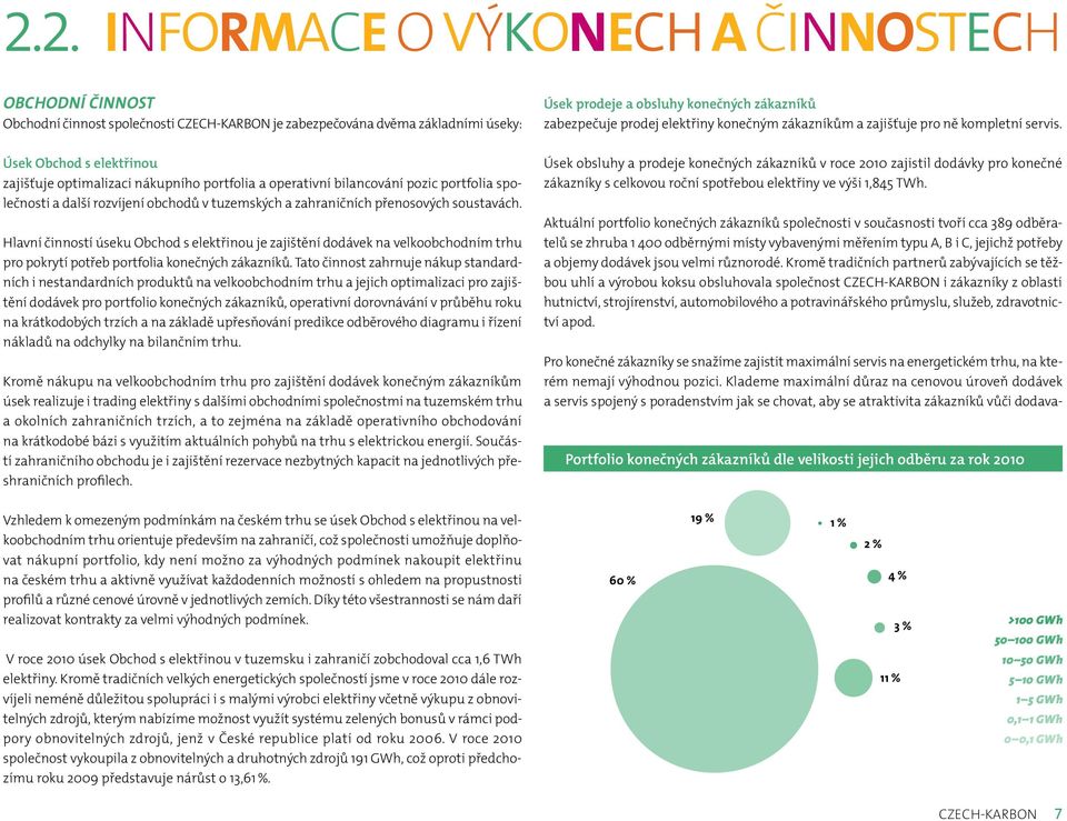 Hlavní činností úseku Obchod s elektřinou je zajištění dodávek na velkoobchodním trhu pro pokrytí potřeb portfolia konečných zákazníků.