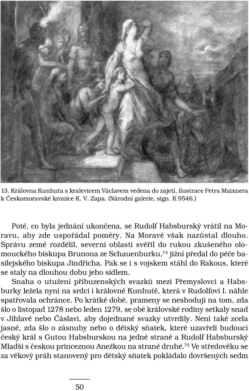 Správu země rozdělil, severní oblasti svěřil do rukou zkušeného olomouckého biskupa Brunona ze Schauenburku, 74 jižní předal do péče basilejského biskupa Jindřicha.