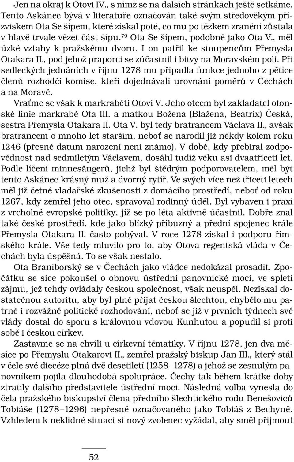 79 Ota Se šípem, podobně jako Ota V., měl úzké vztahy k pražskému dvoru. I on patřil ke stoupencům Přemysla Otakara II., pod jehož praporci se zúčastnil i bitvy na Moravském poli.