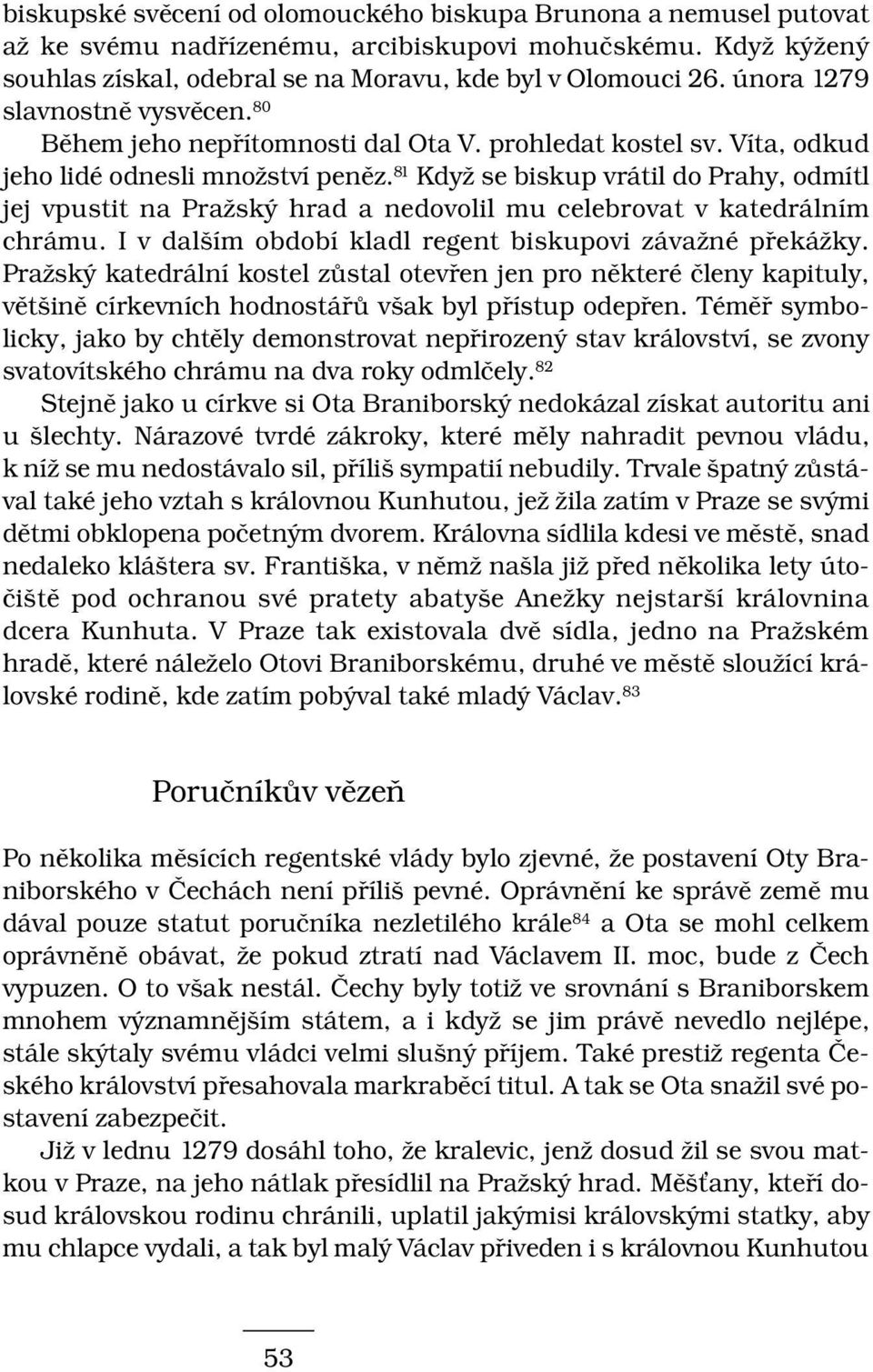 81 Když se biskup vrátil do Prahy, odmítl jej vpustit na Pražský hrad a nedovolil mu celebrovat v katedrálním chrámu. I v dalším období kladl regent biskupovi závažné překážky.