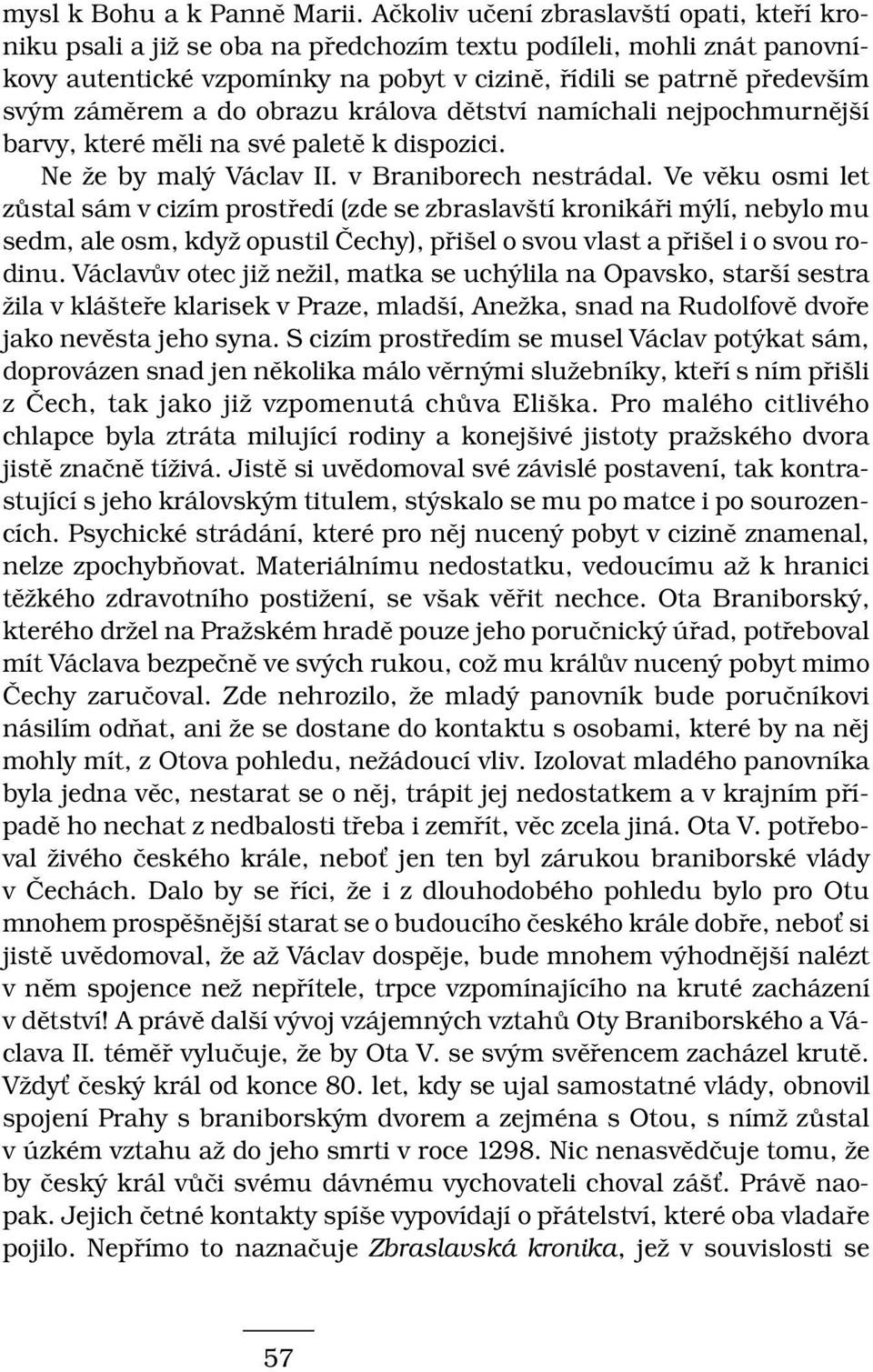 a do obrazu králova dětství namíchali nejpochmurnější barvy, které měli na své paletě k dispozici. Ne že by malý Václav II. v Braniborech nestrádal.