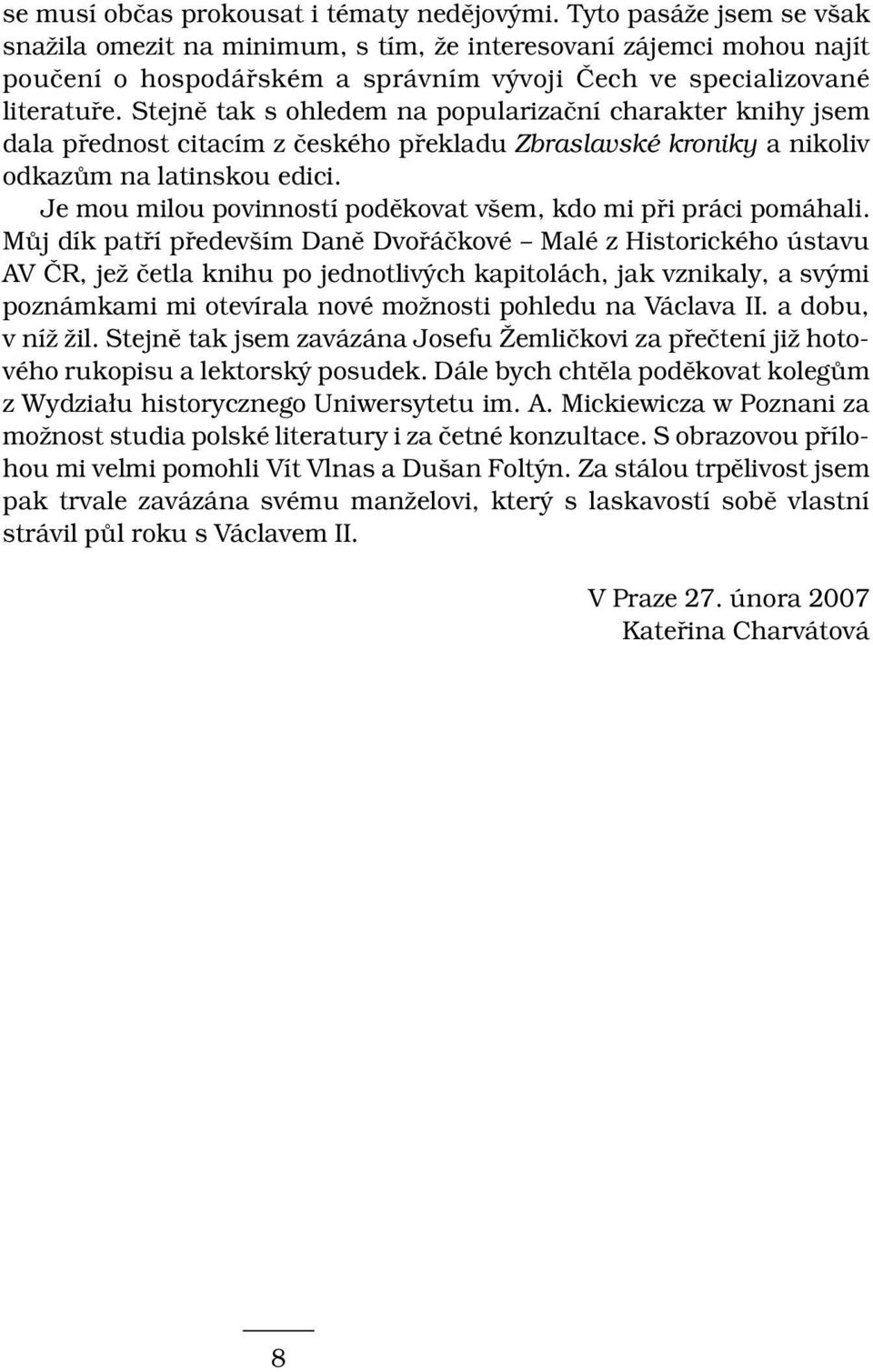 Stejně tak s ohledem na popularizační charakter knihy jsem dala přednost citacím z českého překladu Zbraslavské kroniky a nikoliv odkazům na latinskou edici.