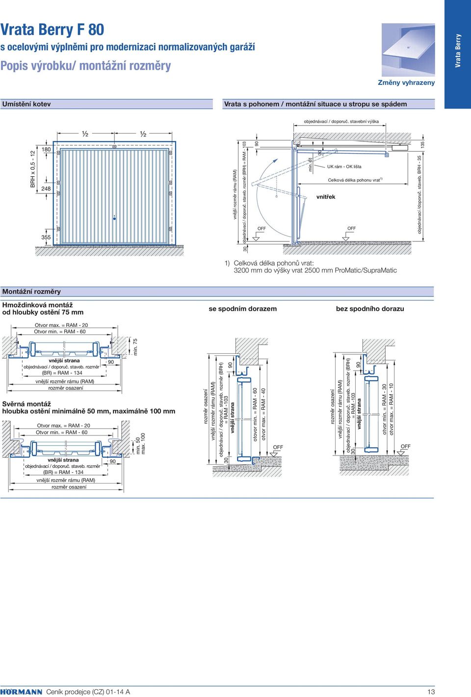 staveb. BRH - 35 30 90 min. 61 30 135 1) Celková délka pohonů vrat: 3200 mm do výšky vrat 2500 mm ProMatic/SupraMatic Montážní rozměry Hmoždinková montáž od hloubky ostění 75 mm Otvor max.