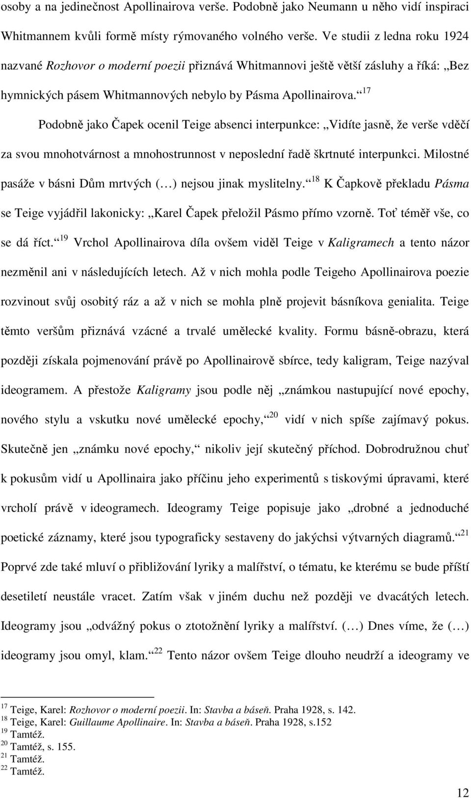 17 Podobně jako Čapek ocenil Teige absenci interpunkce: Vidíte jasně, že verše vděčí za svou mnohotvárnost a mnohostrunnost v neposlední řadě škrtnuté interpunkci.