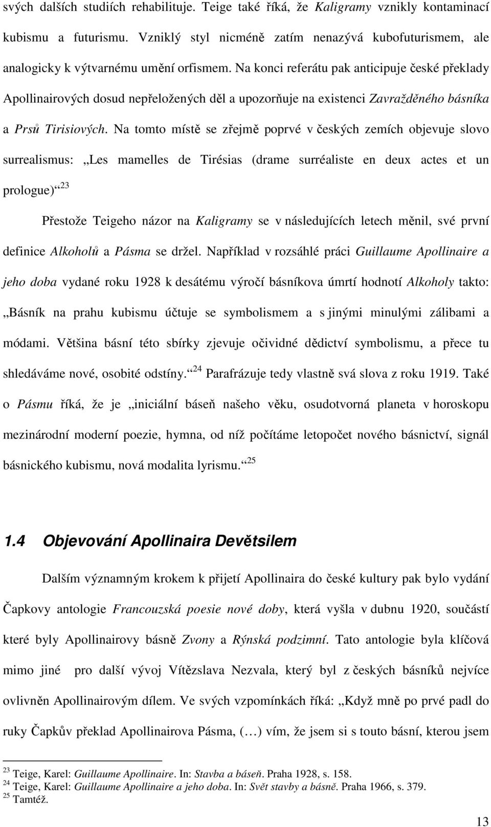 Na konci referátu pak anticipuje české překlady Apollinairových dosud nepřeložených děl a upozorňuje na existenci Zavražděného básníka a Prsů Tirisiových.