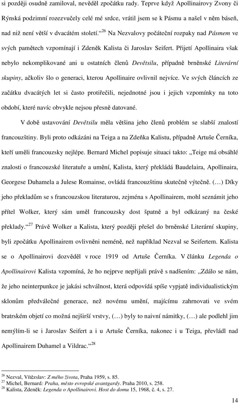 26 Na Nezvalovy počáteční rozpaky nad Pásmem ve svých pamětech vzpomínají i Zdeněk Kalista či Jaroslav Seifert.