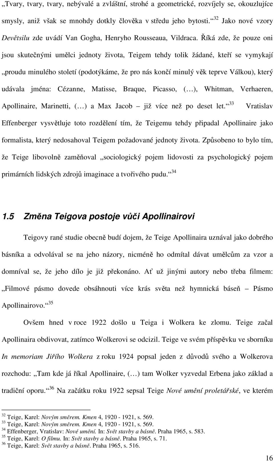 Říká zde, že pouze oni jsou skutečnými umělci jednoty života, Teigem tehdy tolik žádané, kteří se vymykají proudu minulého století (podotýkáme, že pro nás končí minulý věk teprve Válkou), který