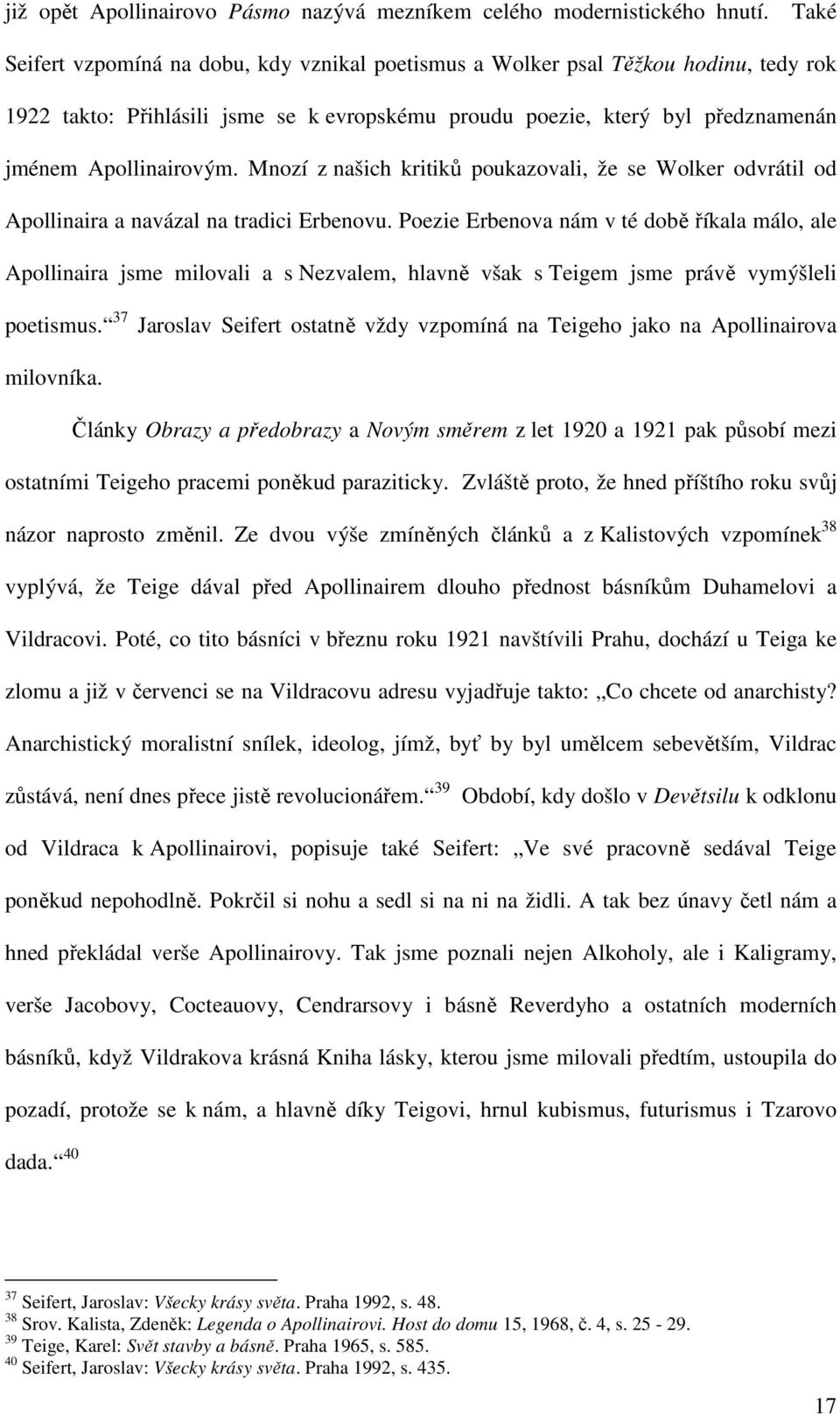 Mnozí z našich kritiků poukazovali, že se Wolker odvrátil od Apollinaira a navázal na tradici Erbenovu.