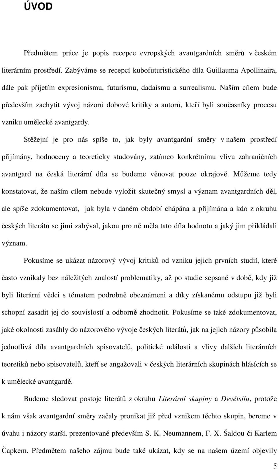 Naším cílem bude především zachytit vývoj názorů dobové kritiky a autorů, kteří byli současníky procesu vzniku umělecké avantgardy.