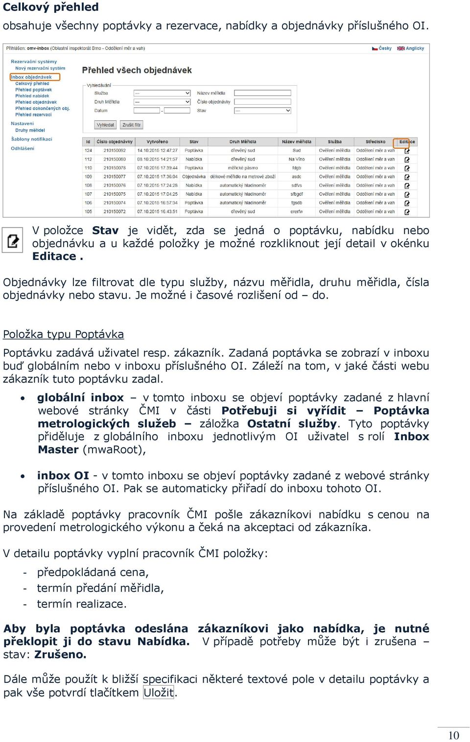 Objednávky lze filtrovat dle typu služby, názvu měřidla, druhu měřidla, čísla objednávky nebo stavu. Je možné i časové rozlišení od do. Položka typu Poptávka Poptávku zadává uživatel resp. zákazník.