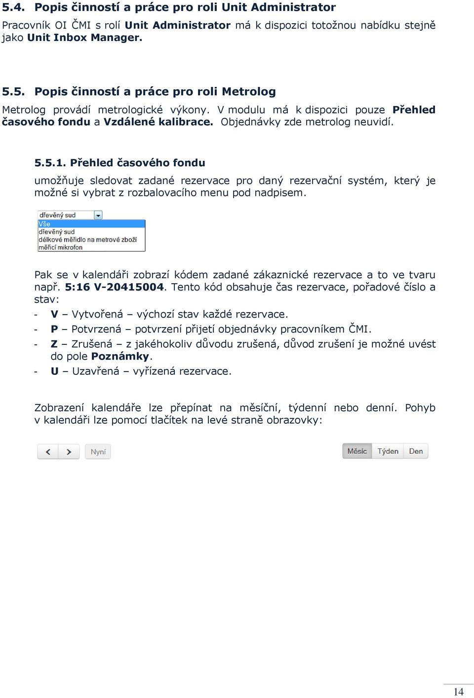 Přehled časového fondu umožňuje sledovat zadané rezervace pro daný rezervační systém, který je možné si vybrat z rozbalovacího menu pod nadpisem.