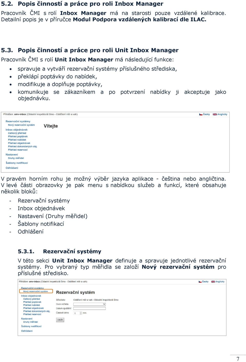 do nabídek, modifikuje a doplňuje poptávky, komunikuje se zákazníkem a po potvrzení nabídky ji akceptuje jako objednávku. V pravém horním rohu je možný výběr jazyka aplikace - čeština nebo angličtina.