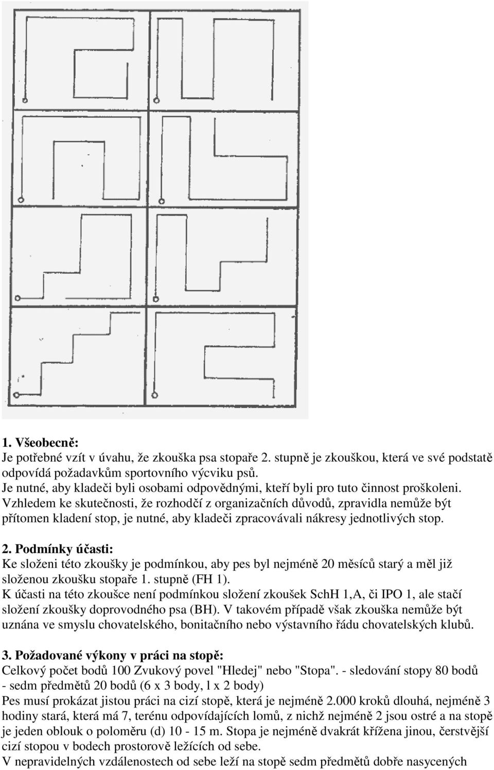 Vzhledem ke skutečnosti, že rozhodčí z organizačních důvodů, zpravidla nemůže být přítomen kladení stop, je nutné, aby kladeči zpracovávali nákresy jednotlivých stop. 2.