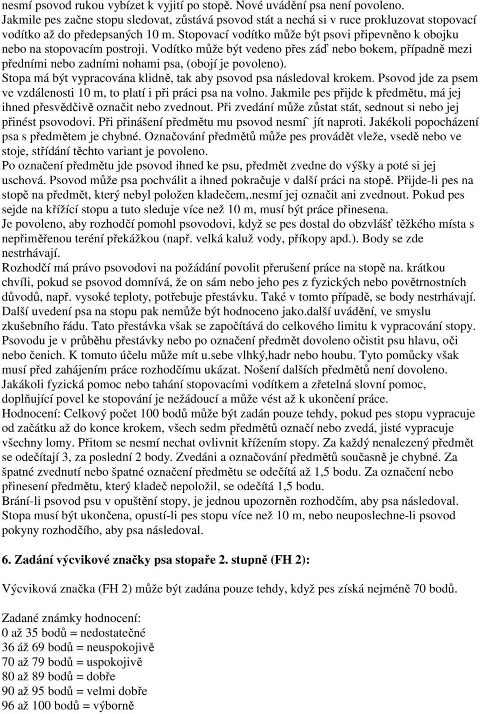 Stopovací vodítko může být psovi připevněno k obojku nebo na stopovacím postroji. Vodítko může být vedeno přes záď nebo bokem, případně mezi předními nebo zadními nohami psa, (obojí je povoleno).