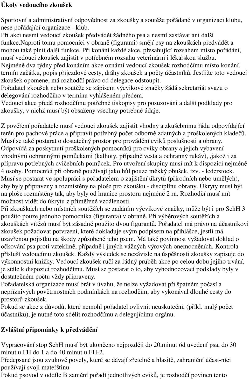 Při konání každé akce, přesahující rozsahem místo pořádání, musí vedoucí zkoušek zajistit v potřebném rozsahu veterinární i lékařskou službu.