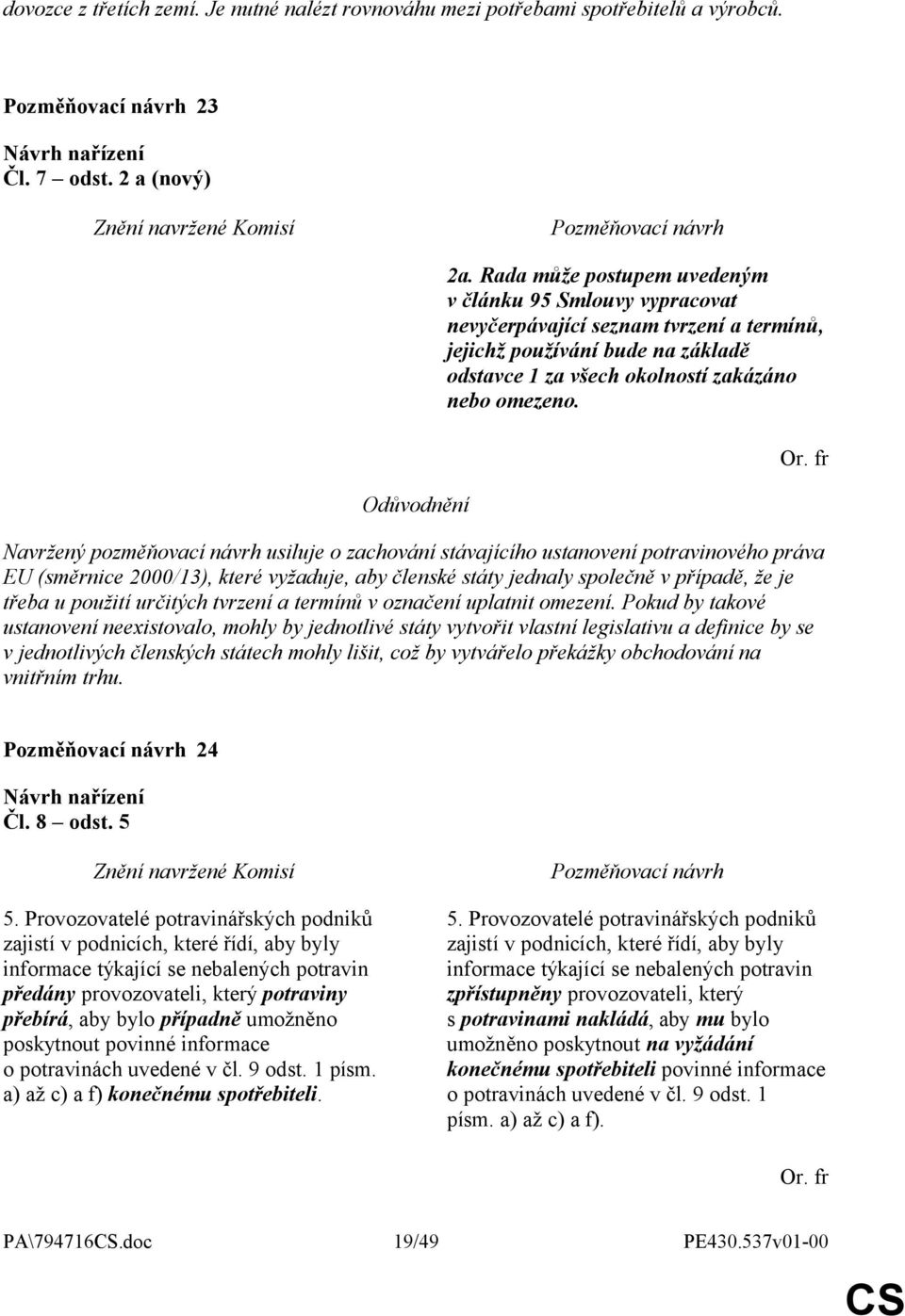 Navržený pozměňovací návrh usiluje o zachování stávajícího ustanovení potravinového práva EU (směrnice 2000/13), které vyžaduje, aby členské státy jednaly společně v případě, že je třeba u použití