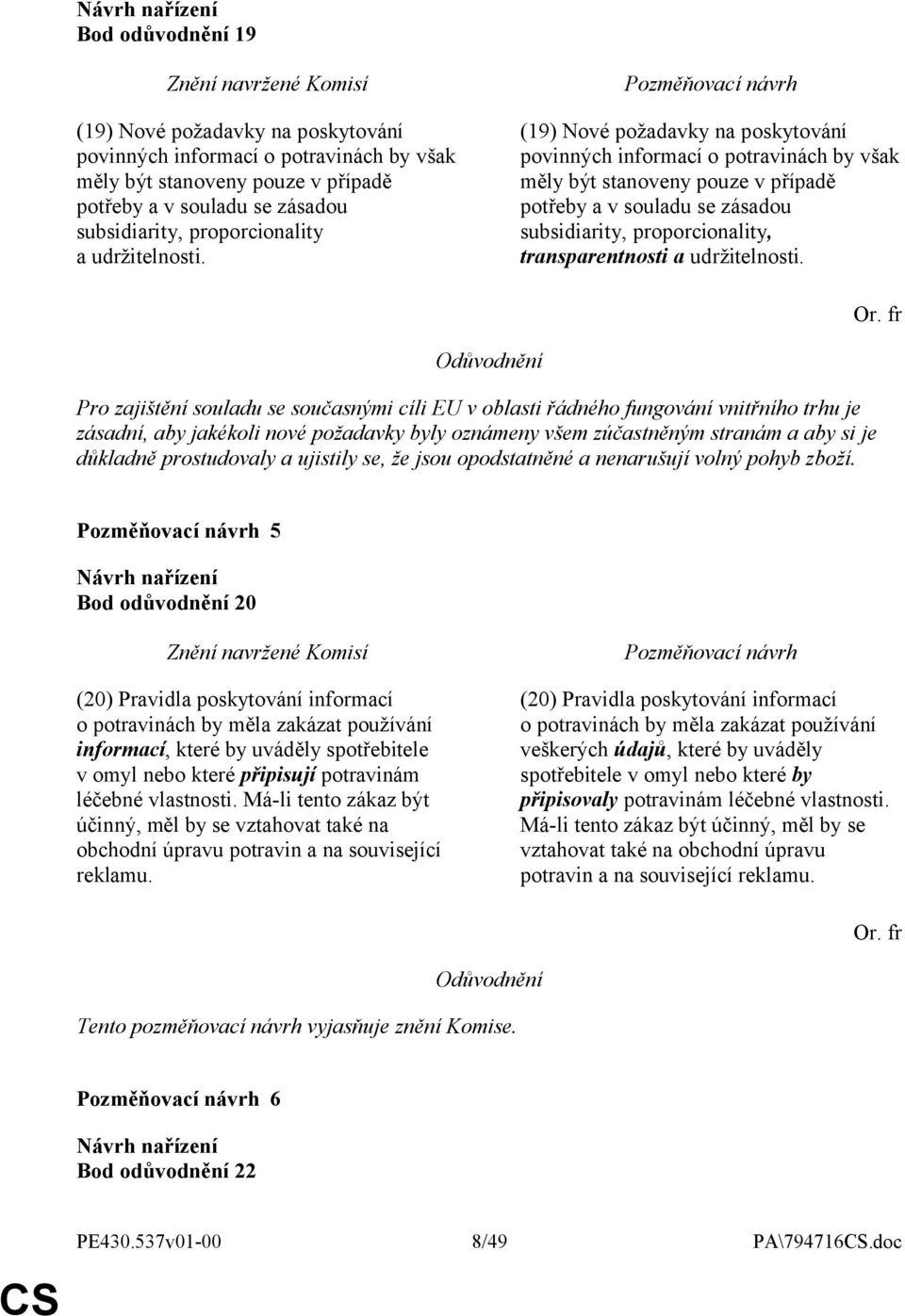 (19) Nové požadavky na poskytování povinných informací o potravinách by však měly být stanoveny pouze v případě potřeby a v souladu se zásadou subsidiarity, proporcionality, transparentnosti a  Pro