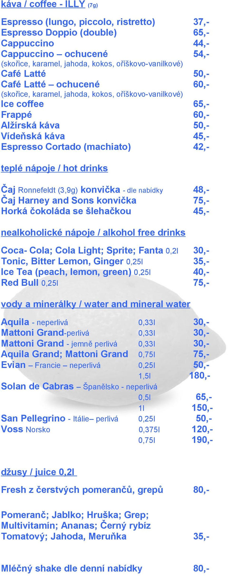 nápoje / hot drinks Čaj Ronnefeldt (3,9g) konvička - dle nabídky 48,- Čaj Harney and Sons konvička 75,- Horká čokoláda se šlehačkou 45,- nealkoholické nápoje / alkohol free drinks Coca- Cola; Cola