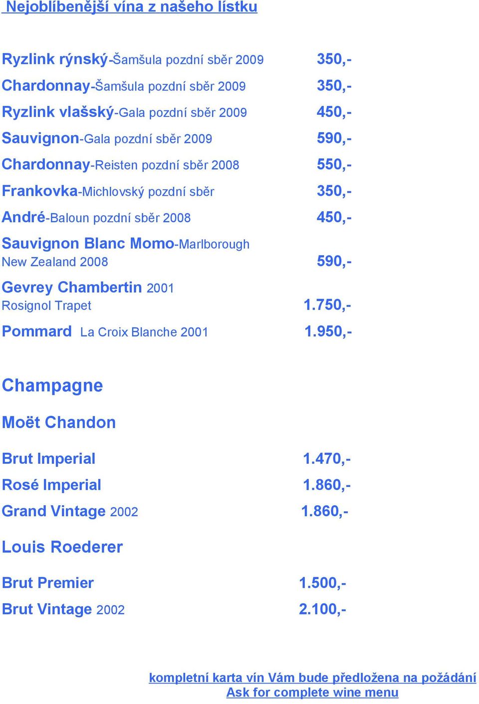 Momo-Marlborough New Zealand 2008 590,- Gevrey Chambertin 2001 Rosignol Trapet 1.750,- Pommard La Croix Blanche 2001 1.950,- Champagne Moët Chandon Brut Imperial 1.