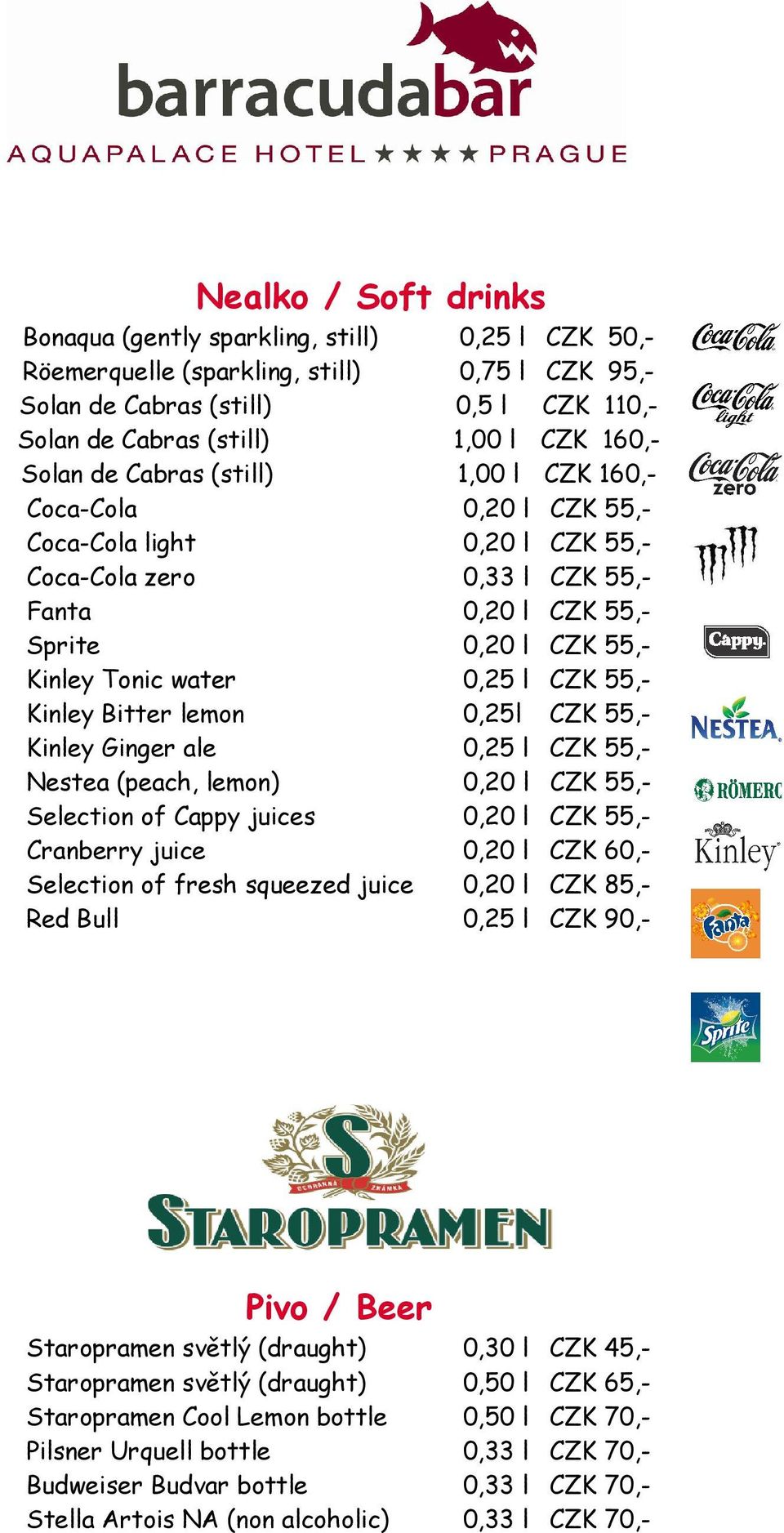 l CZK 55,- Kinley Bitter lemon 0,25l CZK 55,- Kinley Ginger ale 0,25 l CZK 55,- Nestea (peach, lemon) 0,20 l CZK 55,- Selection of Cappy juices 0,20 l CZK 55,- Cranberry juice 0,20 l CZK 60,-