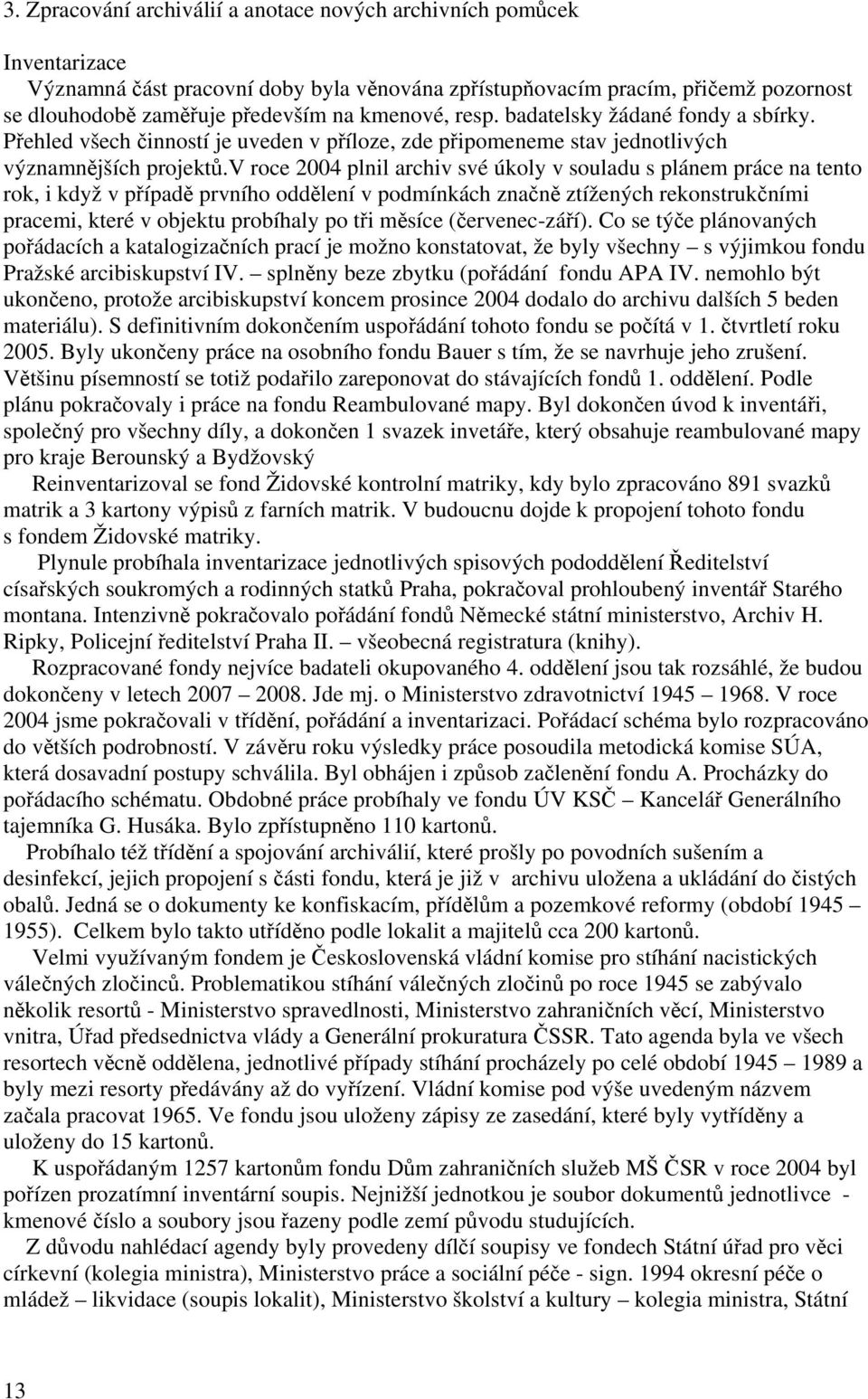 v roce 2004 plnil archiv své úkoly v souladu s plánem práce na tento rok, i když v případě prvního oddělení v podmínkách značně ztížených rekonstrukčními pracemi, které v objektu probíhaly po tři