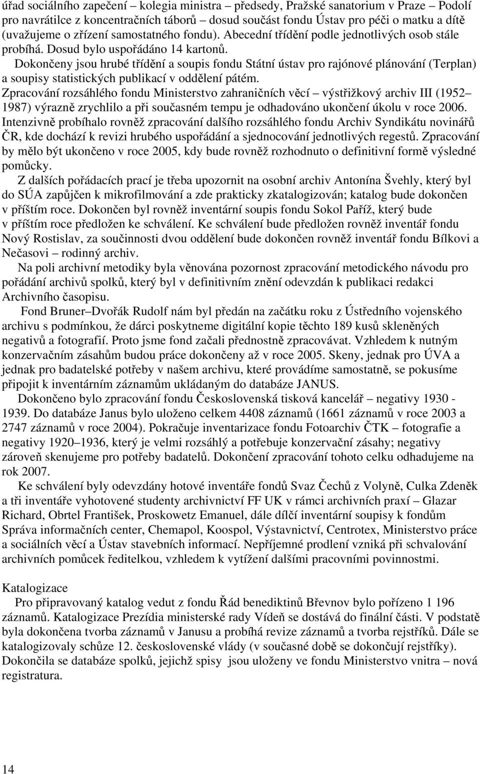 Dokončeny jsou hrubé třídění a soupis fondu Státní ústav pro rajónové plánování (Terplan) a soupisy statistických publikací v oddělení pátém.